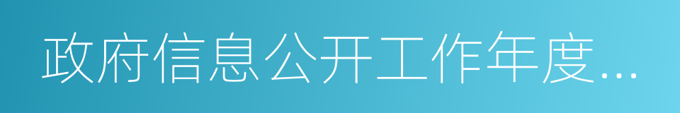 政府信息公开工作年度报告的同义词