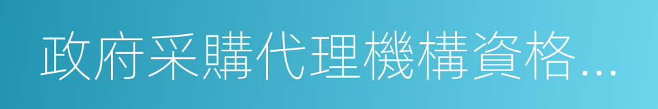 政府采購代理機構資格認定辦法的同義詞