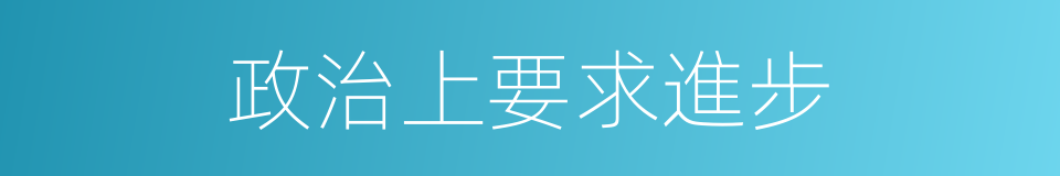 政治上要求進步的同義詞