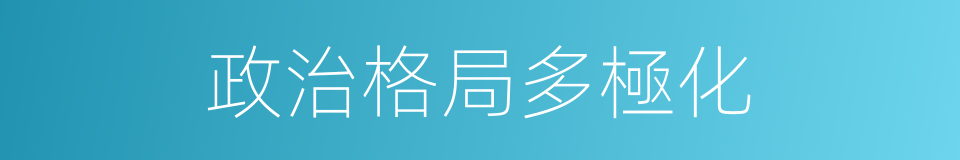 政治格局多極化的同義詞