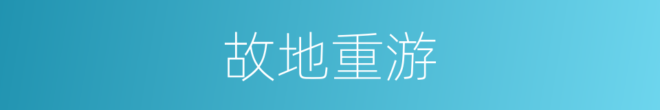 故地重游的意思