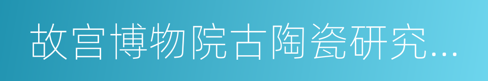 故宫博物院古陶瓷研究中心的同义词