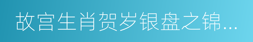 故宫生肖贺岁银盘之锦犬迎春的同义词