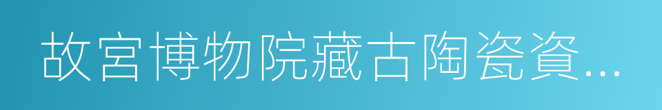 故宮博物院藏古陶瓷資料選萃的同義詞