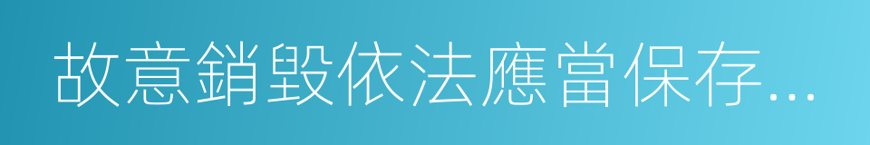 故意銷毀依法應當保存的會計憑證的同義詞