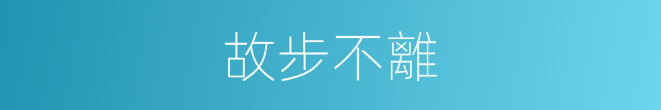故步不離的意思