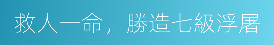 救人一命，勝造七級浮屠的意思