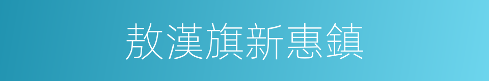敖漢旗新惠鎮的同義詞