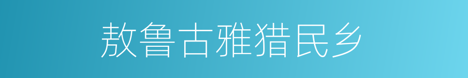 敖鲁古雅猎民乡的同义词