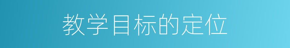 教学目标的定位的同义词
