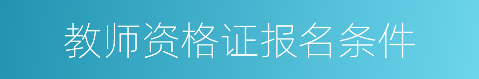 教师资格证报名条件的同义词