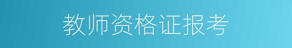 教师资格证报考的同义词