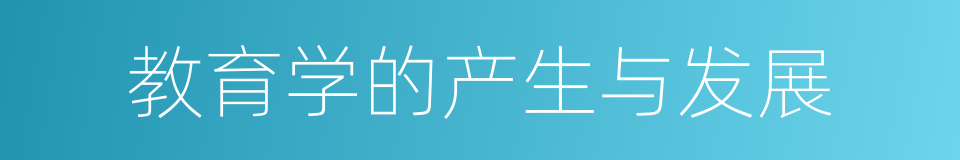 教育学的产生与发展的同义词