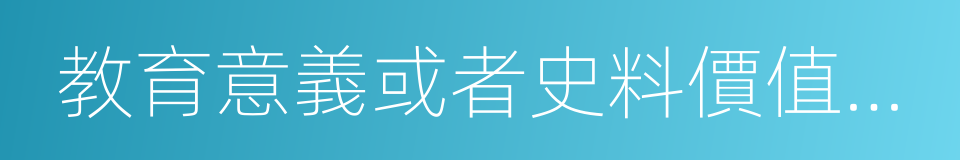 教育意義或者史料價值的近代現代重要史跡的同義詞