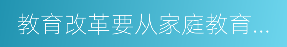 教育改革要从家庭教育开始的同义词