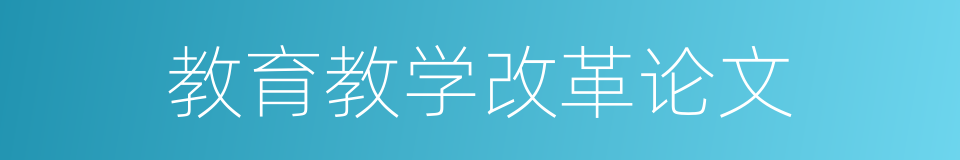 教育教学改革论文的同义词
