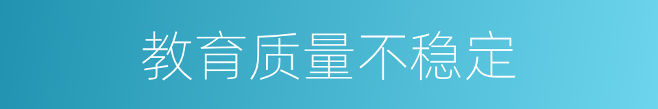 教育质量不稳定的同义词