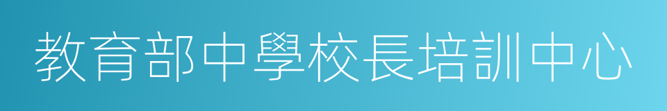 教育部中學校長培訓中心的同義詞