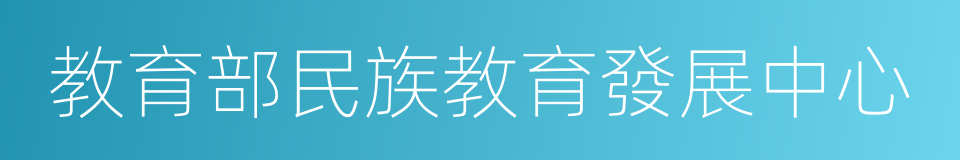 教育部民族教育發展中心的同義詞