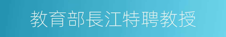 教育部長江特聘教授的同義詞