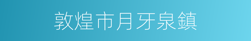 敦煌市月牙泉鎮的同義詞