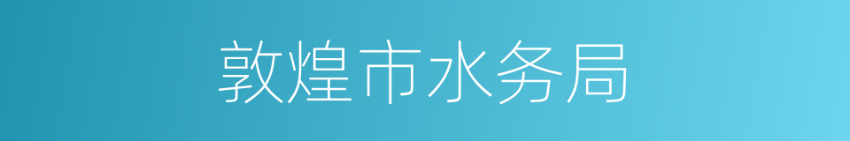 敦煌市水务局的同义词