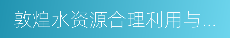 敦煌水资源合理利用与生态保护综合规划的同义词