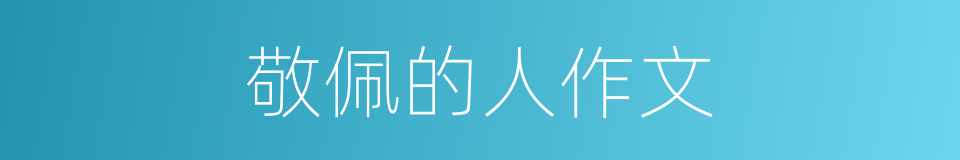 敬佩的人作文的同义词