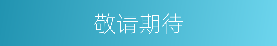 敬请期待的意思