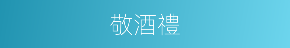 敬酒禮的同義詞