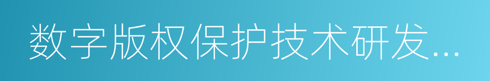 数字版权保护技术研发工程的意思