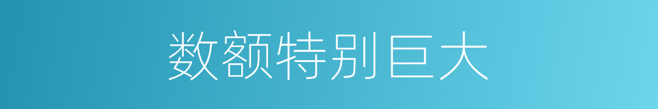 数额特别巨大的同义词