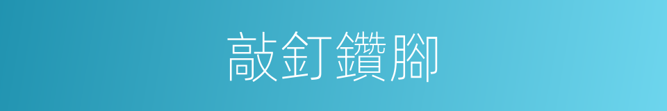 敲釘鑽腳的意思