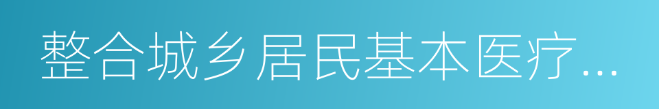 整合城乡居民基本医疗保险制度的同义词