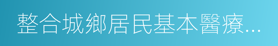 整合城鄉居民基本醫療保險制度的同義詞