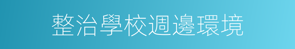 整治學校週邊環境的同義詞