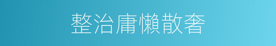 整治庸懶散奢的同義詞