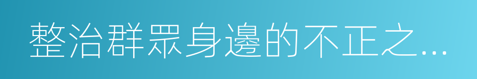 整治群眾身邊的不正之風和腐敗問題的同義詞