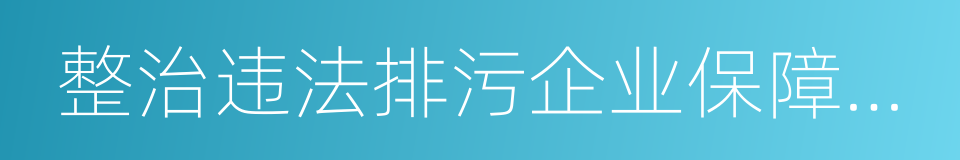 整治违法排污企业保障群众健康的同义词