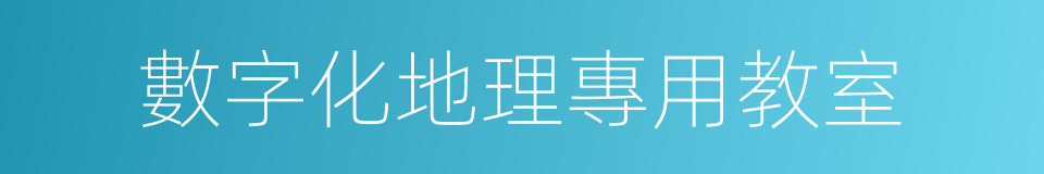 數字化地理專用教室的同義詞