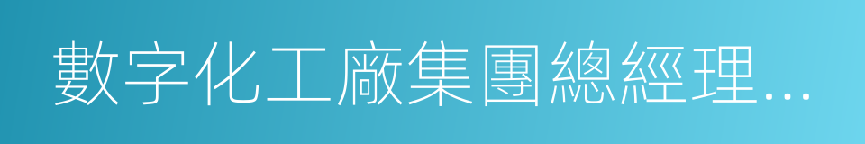 數字化工廠集團總經理王海濱的同義詞