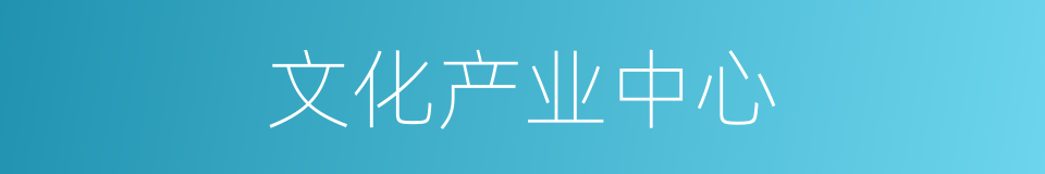 文化产业中心的同义词