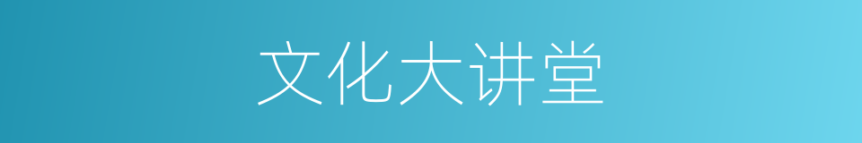 文化大讲堂的同义词