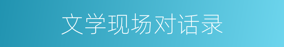 文学现场对话录的同义词