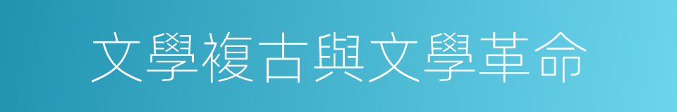 文學複古與文學革命的同義詞
