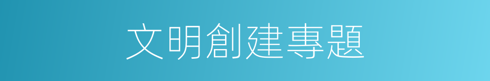 文明創建專題的同義詞