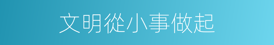 文明從小事做起的同義詞