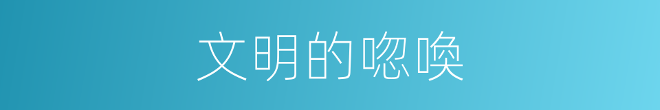 文明的唿喚的同義詞