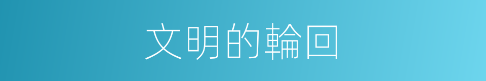 文明的輪回的同義詞