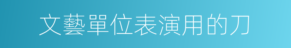 文藝單位表演用的刀的同義詞